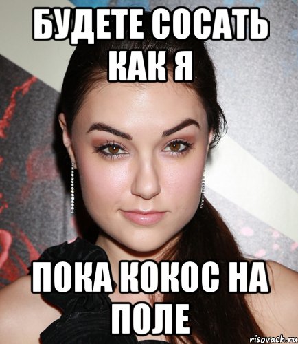 будете сосать как я пока кокос на поле, Мем  Саша Грей улыбается