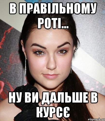 в правільному роті... ну ви дальше в курсє, Мем  Саша Грей улыбается