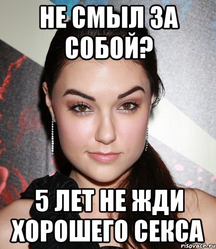 не смыл за собой? 5 лет не жди хорошего секса, Мем  Саша Грей улыбается