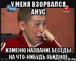 у меня взорвался анус изменю название беседы на что-нибудь обидное