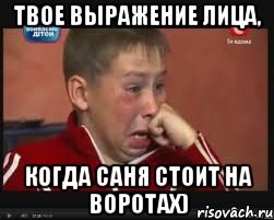 твое выражение лица, когда саня стоит на воротах), Мем  Сашок Фокин