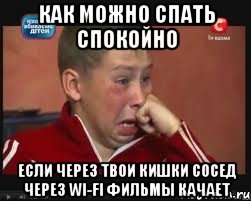 как можно спать спокойно если через твои кишки сосед через WI-FI фильмы качает, Мем  Сашок Фокин