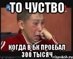 ТО ЧУСТВО КОГДА В БК ПРОЕБАЛ 300 ТЫСЯЧ, Мем  Сашок Фокин