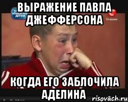 Выражение Павла Джефферсона Когда его заблочила Аделина