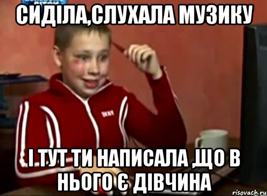 сиділа,слухала музику і тут ти написала ,що в нього є дівчина, Мем Сашок (радостный)