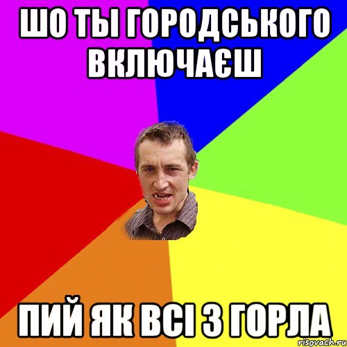 шо ты городського включаєш пий як всі з горла, Мем Чоткий паца