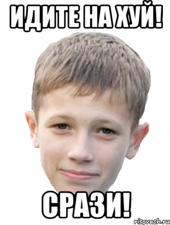 Идите на хуй! Срази!