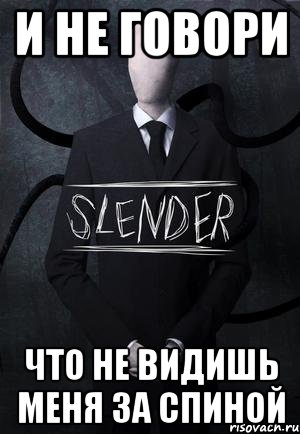 И НЕ ГОВОРИ ЧТО НЕ ВИДИШЬ МЕНЯ ЗА СПИНОЙ, Мем SLENDER