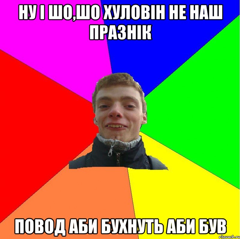 ну і шо,шо хуловін не наш празнік повод аби бухнуть аби був