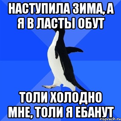 наступила зима, а я в ласты обут толи холодно мне, толи я ебанут, Мем  Социально-неуклюжий пингвин