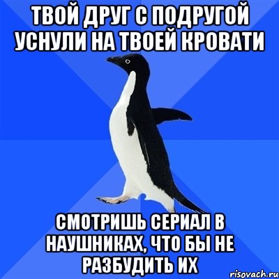 твой друг с подругой уснули на твоей кровати смотришь сериал в наушниках, что бы не разбудить их, Мем  Социально-неуклюжий пингвин