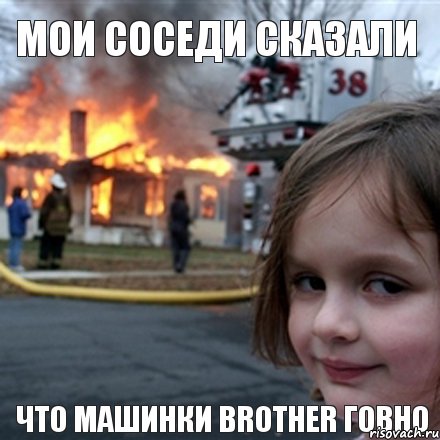 Мои соседи сказали  что машинки Brother говно