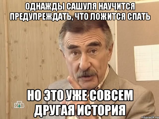 однажды сашуля научится предупреждать, что ложится спать но это уже совсем другая история, Мем Каневский (Но это уже совсем другая история)