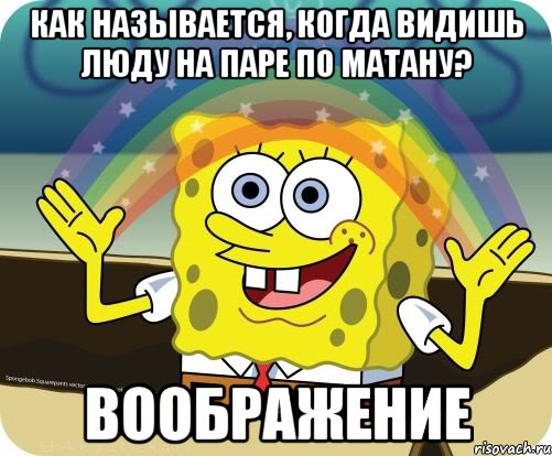 как называется, когда видишь люду на паре по матану? воображение, Мем Воображение (Спанч Боб)