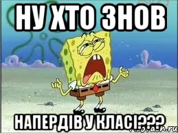 ну хто знов напердів у класі???, Мем Спанч Боб плачет