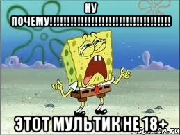 ну почему!!! этот мультик не 18+, Мем Спанч Боб плачет