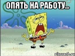 опять на работу... , Мем Спанч Боб плачет