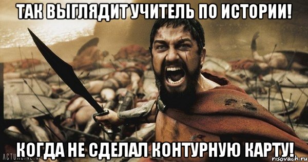 так выглядит учитель по истории! Когда не сделал контурную карту!