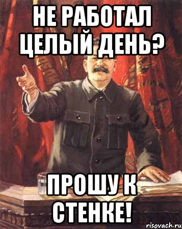 Не работал целый день? Прошу к стенке!, Мем  сталин цветной