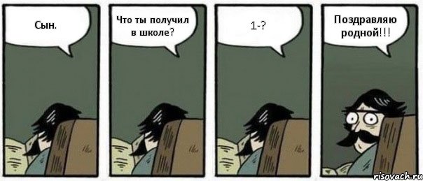 Сын. Что ты получил в школе? 1-? Поздравляю родной!!!