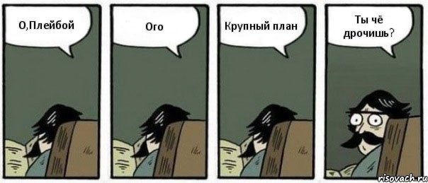 О,Плейбой Ого Крупный план Ты чё дрочишь?