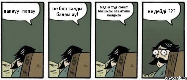 папауу! папау! не боп калды балам ау! біздін студ совет басшысы Бакытжан болдыго не дейді!???