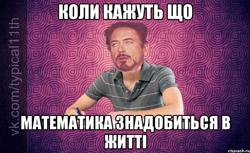 коли кажуть що математика знадобиться в житті