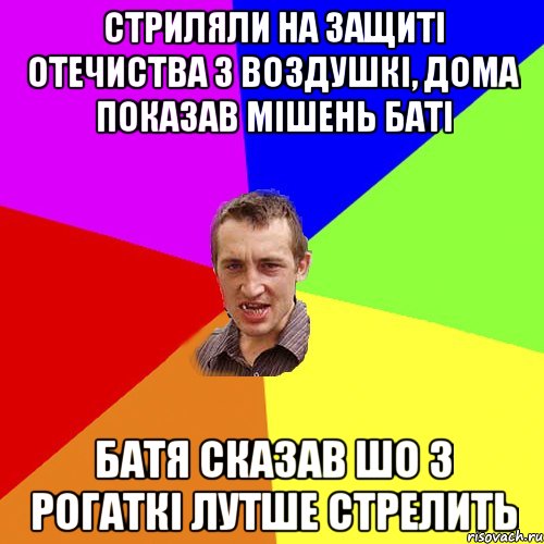 стриляли на защиті отечиства з воздушкі, дома показав мішень баті батя сказав шо з рогаткі лутше стрелить, Мем Чоткий паца