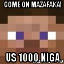 come on mazafaka! us 1000 niga, Мем стив