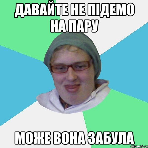 давайте не підемо на пару може вона забула