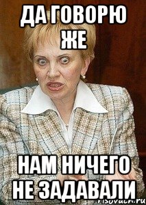 да говорю же нам ничего не задавали