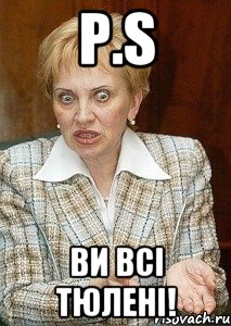 P.S ви всі тюлені!