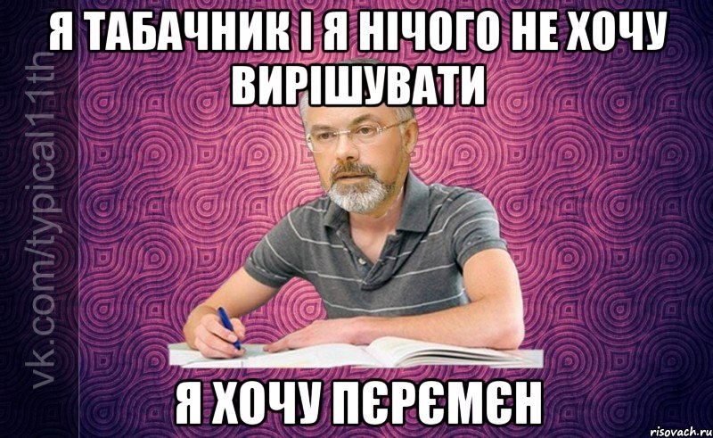 я табачник і я нічого не хочу вирішувати я хочу пєрємєн