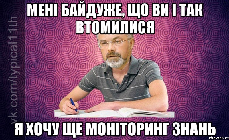 мені байдуже, що ви і так втомилися я хочу ще моніторинг знань