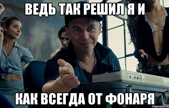 ведь так решил я и как всегда от фонаря