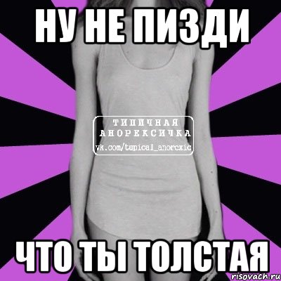 ну не пизди что ты толстая, Мем Типичная анорексичка