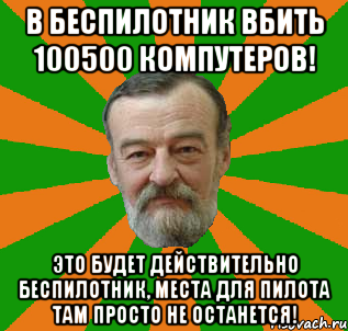 в беспилотник вбить 100500 компутеров! это будет действительно беспилотник, места для пилота там просто не останется!