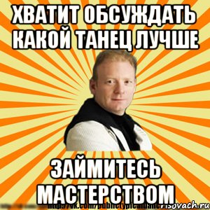 хватит обсуждать какой танец лучше займитесь мастерством, Мем Типичный бальник3