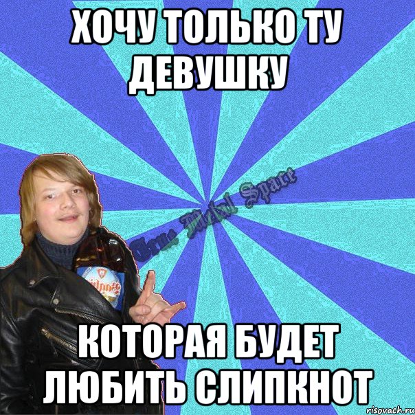 хочу только ту девушку которая будет любить слипкнот