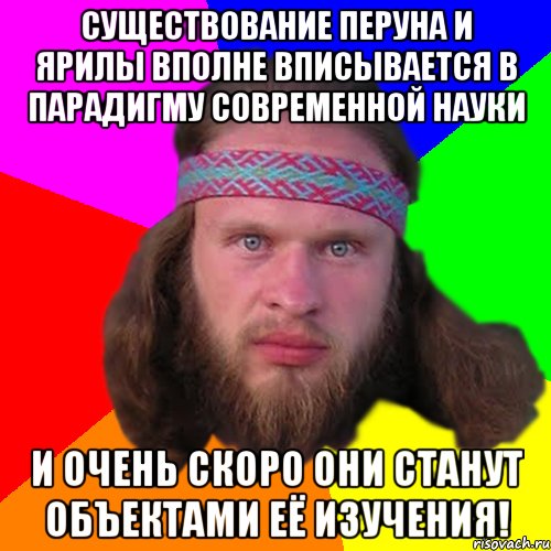 существование перуна и ярилы вполне вписывается в парадигму современной науки И очень скоро они станут объектами её изучения!, Мем Типичный долбослав