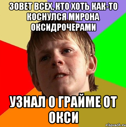 зовет всех, кто хоть как-то коснулся мирона оксидрочерами узнал о грайме от окси, Мем Злой школьник