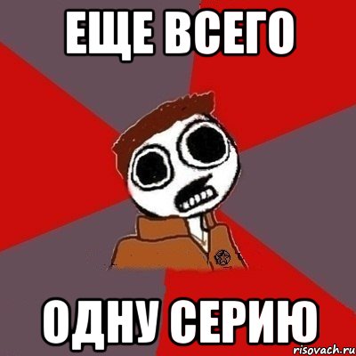 еще всего одну серию