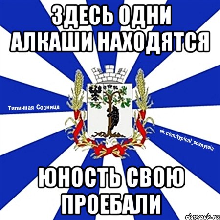 Здесь одни алкаши находятся Юность свою проебали