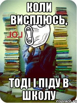 коли висплюсь, тоді і піду в школу