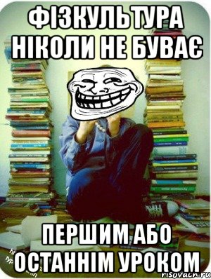 фізкультура ніколи не буває першим або останнім уроком