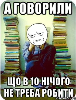 а говорили що в 10 нічого не треба робити, Мем Типовий десятикласник