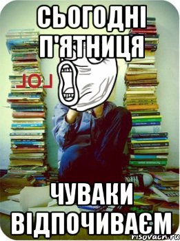 сьогодні п'ятниця чуваки відпочиваєм