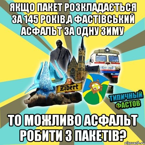 якщо пакет розкладається за 145 років,а фастівський асфальт за одну зиму то можливо асфальт робити з пакетів?