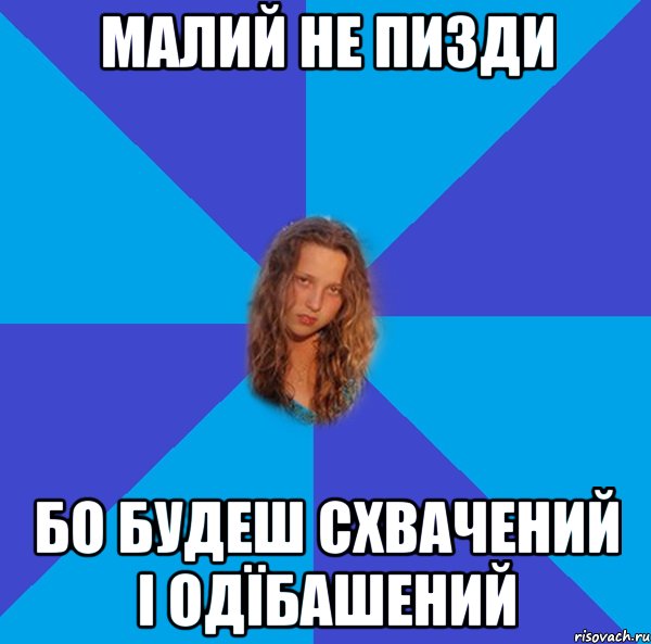 малий не пизди бо будеш схвачений і одїбашений