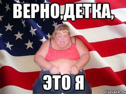 верно,детка, это я, Мем Толстая американка